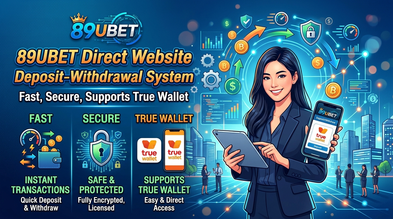 ระบบฝาก-ถอน 89UBET เว็บตรง: รวดเร็ว ปลอดภัย รองรับ True Wallet